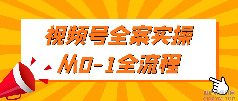 视频号全案实操从0-1全流程-创码者资源网