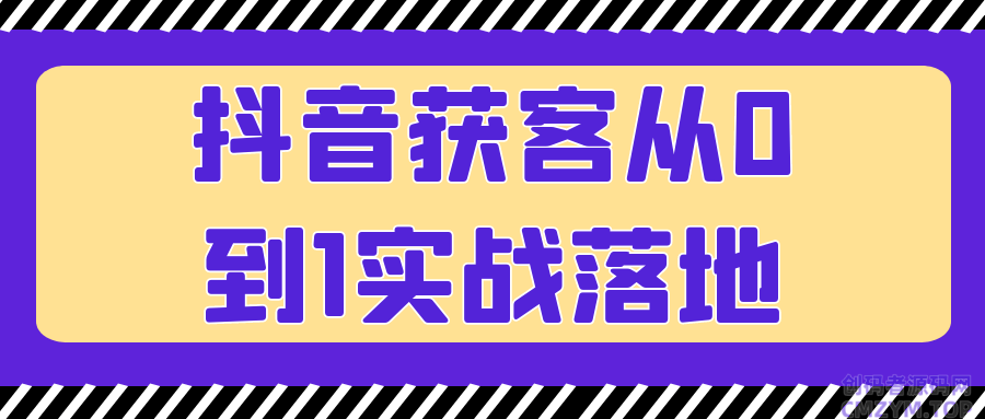 抖音获客从0到1实战落地-创码者资源网
