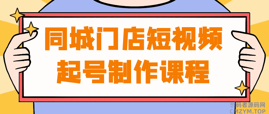 同城门店短视频起号制作课程-创码者资源网