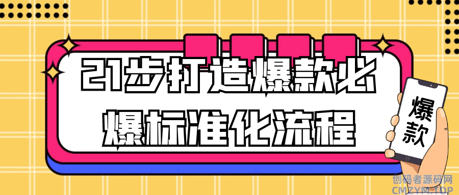 21步打造爆款必爆标准化流程-创码者资源网