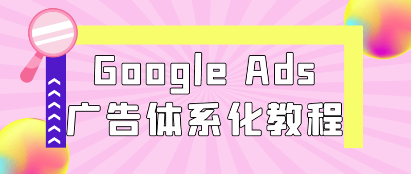 Google Ads广告体系化教程-创码者资源网