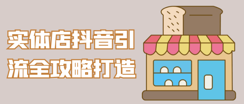 实体店抖音引流全攻略打造-创码者资源网