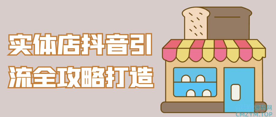 实体店抖音引流全攻略打造-创码者资源网
