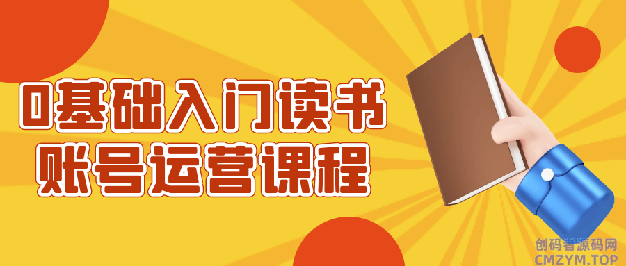 0基础入门读书账号运营课程-创码者资源网