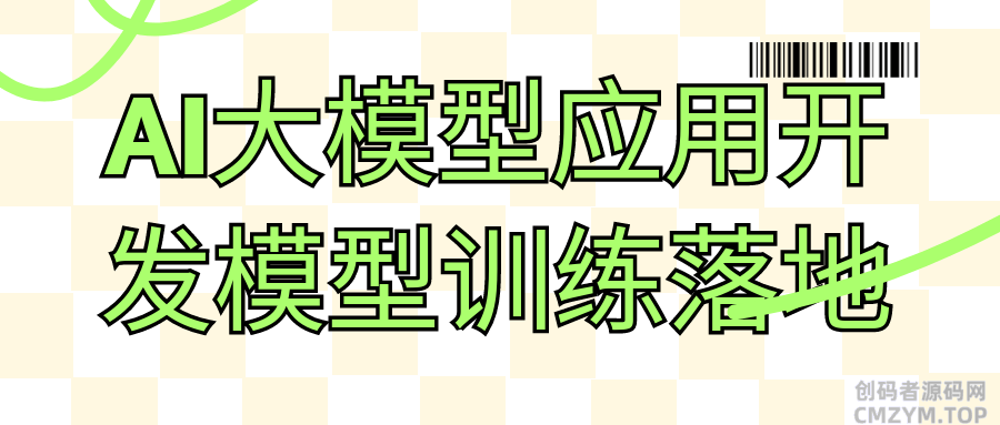 AI大模型应用开发模型训练落地-创码者资源网