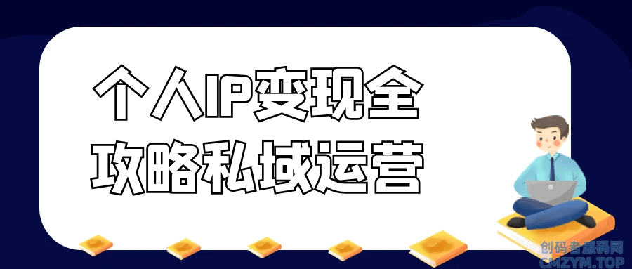 个人IP变现全攻略私域运营-创码者资源网
