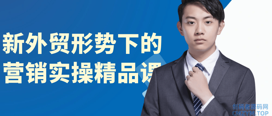 新外贸形势下的营销实操精品课-创码者资源网