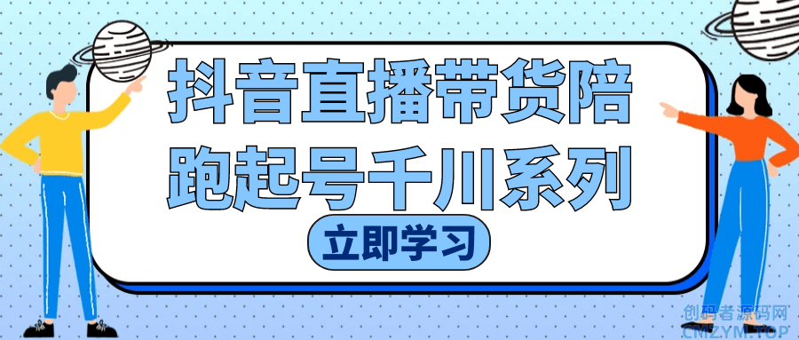 抖音直播带货陪跑起号千川系列-创码者资源网