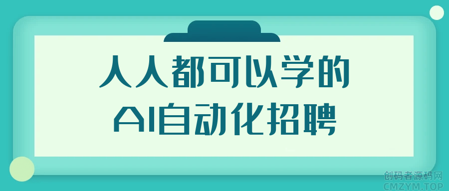 人人都可以学的AI自动化招聘-创码者资源网