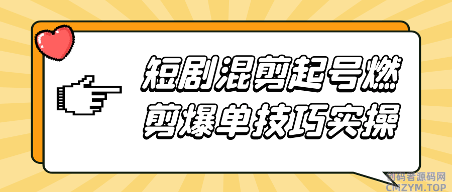 短剧混剪起号燃剪爆单技巧实操-创码者资源网