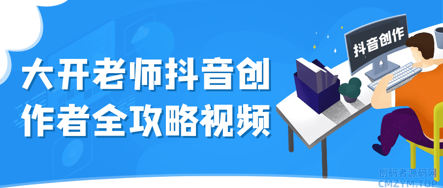 大开老师抖音创作者全攻略视频-创码者资源网