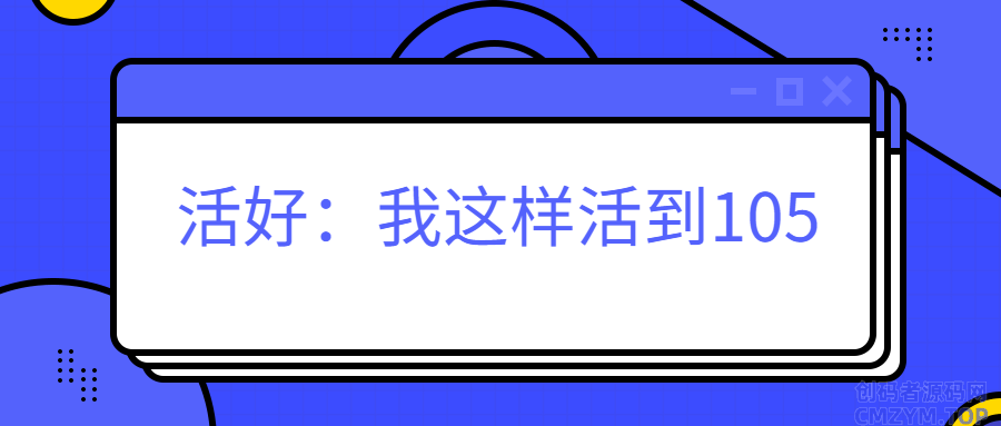 活好：我这样活到105-创码者资源网