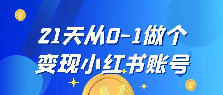 21天从0-1做个变现小红书账号-创码者资源网