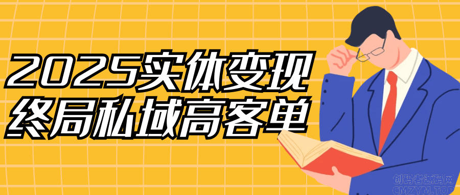 2025实体变现终局私域高客单-创码者资源网