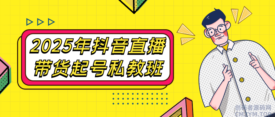 2025年抖音直播带货起号私教班-创码者资源网