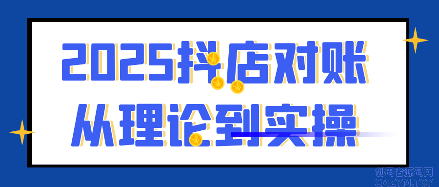 2025抖店对账从理论到实操-创码者资源网