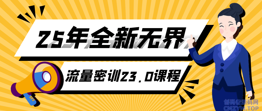 25年全新无界流量密训23.0课程-创码者资源网
