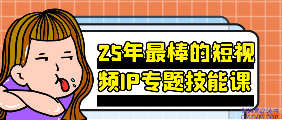 25年最棒的短视频IP专题技能课-创码者资源网