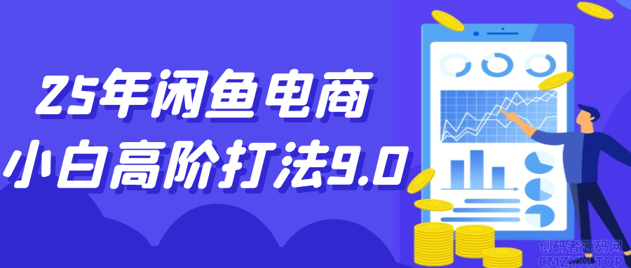25年闲鱼电商小白高阶打法9.0-创码者资源网