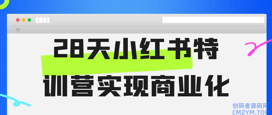 28天小红书特训营实现商业化-创码者资源网