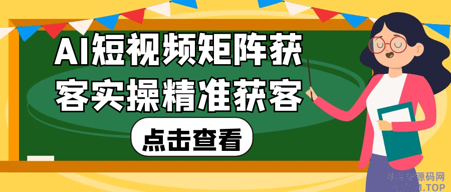AI短视频矩阵获客实操精准获客-创码者资源网