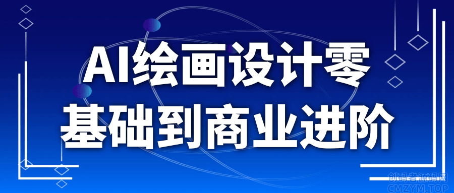 AI绘画设计零基础到商业进阶-创码者资源网