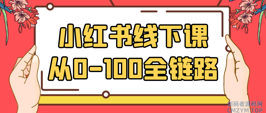 小红书线下课从0-100全链路-创码者资源网