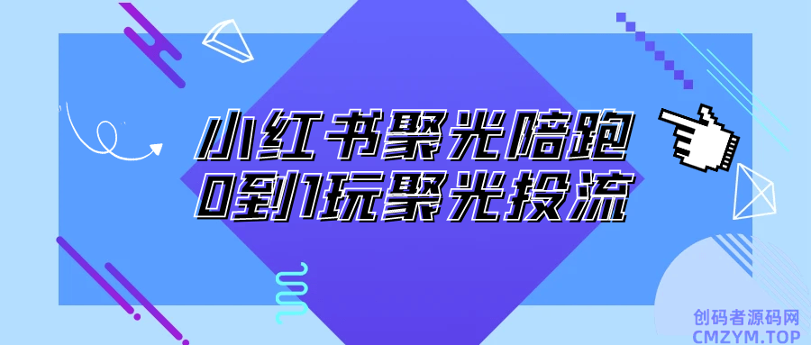 小红书聚光陪跑0到1玩聚光投流-创码者资源网