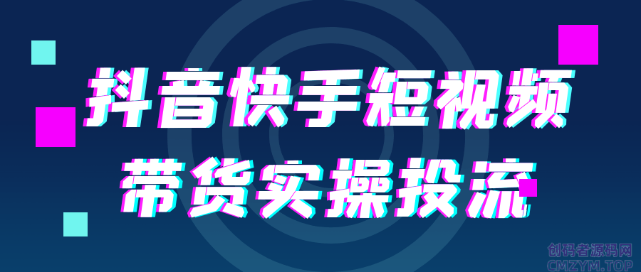 抖音快手短视频带货实操投流-创码者资源网