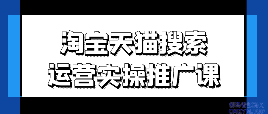 淘宝天猫搜索运营实操推广课-创码者资源网
