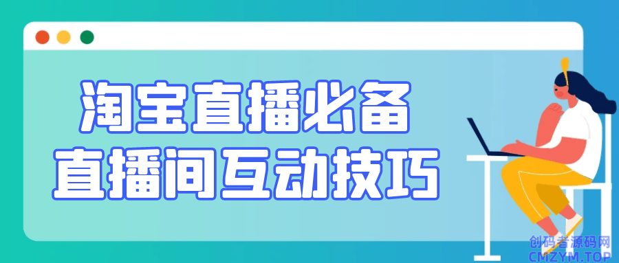 淘宝直播必备直播间互动技巧-创码者资源网