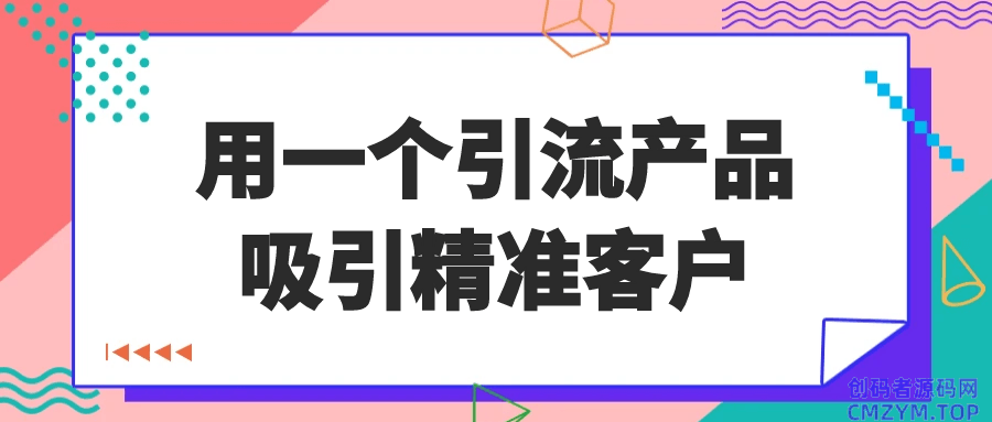 用一个引流产品吸引精准客户-创码者资源网