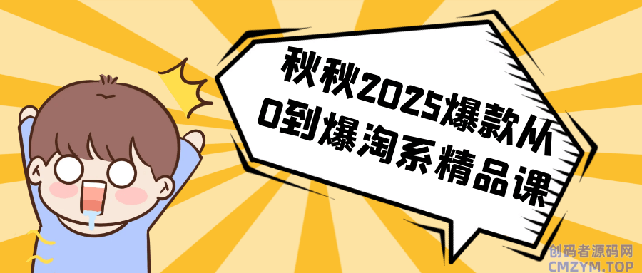 秋秋2025爆款从0到爆淘系精品课-创码者资源网