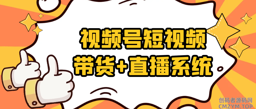 视频号短视频带货+直播系统-创码者资源网