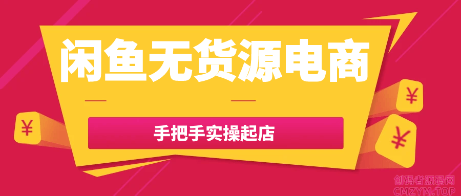 闲鱼无货源电商手把手实操起店-创码者资源网