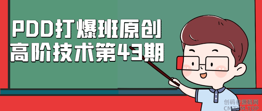 PDD打爆班原创高阶技术第43期-创码者资源网