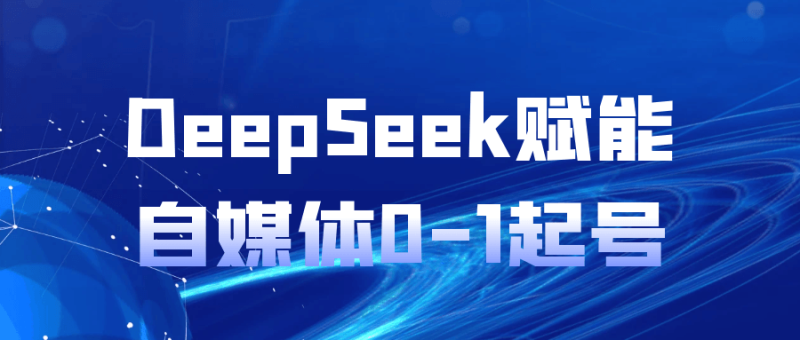 DeepSeek赋能自媒体0-1起号-创码者资源网
