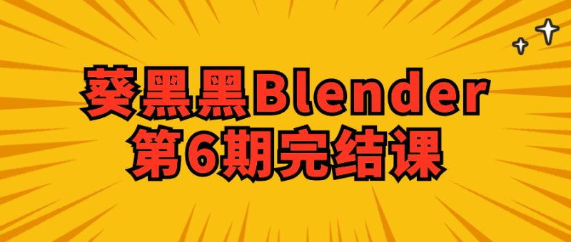 葵黑黑Blender第6期完结课-创码者资源网