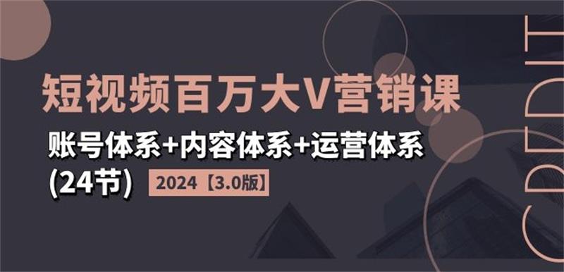 2024短视频百万大V营销课3.0版-创码者资源网