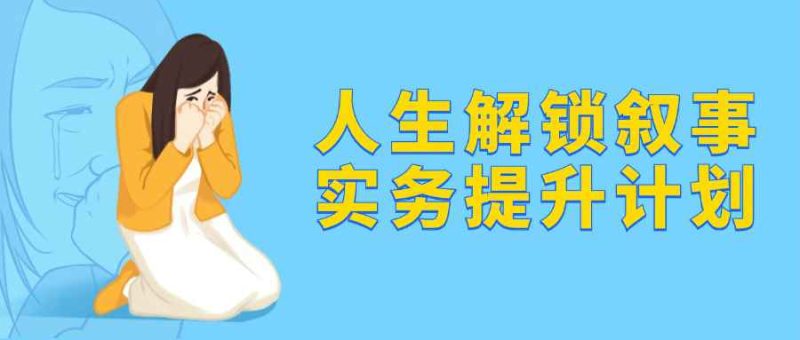 人生解锁叙事实务提升计划-创码者资源网