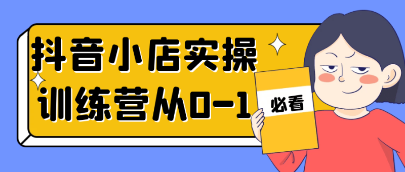 抖音小店实操训练营从0-1-创码者资源网