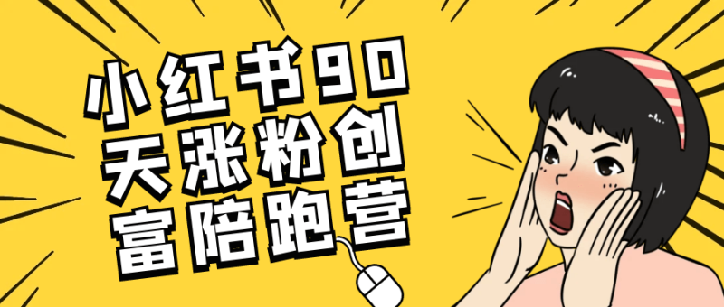 小红书90天涨粉创富陪跑营-创码者资源网