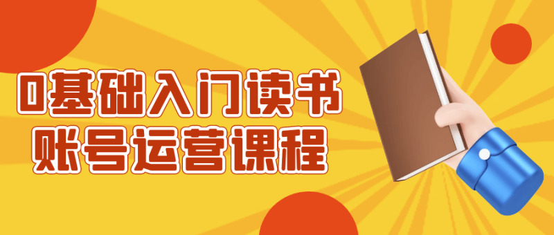 0基础入门读书账号运营课程-创码者资源网