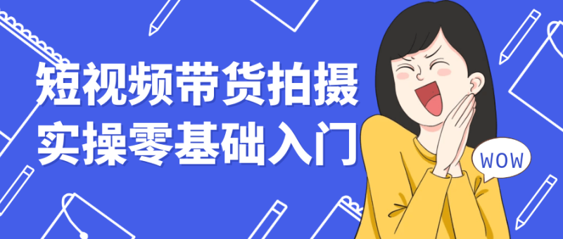 短视频带货拍摄实操零基础入门-创码者资源网