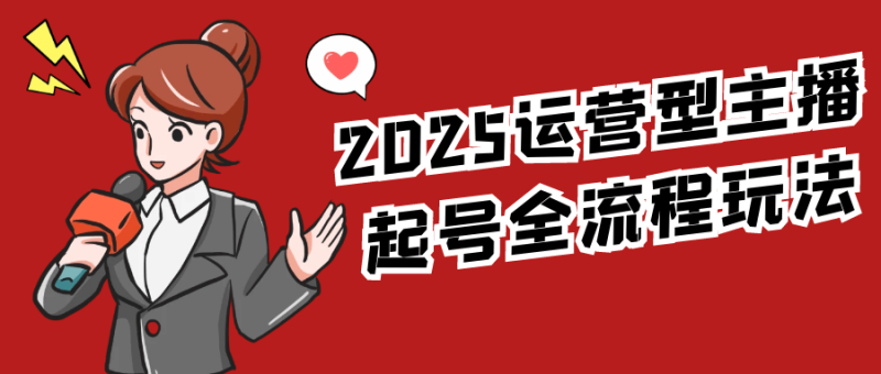 2025运营型主播起号全流程玩法-创码者资源网
