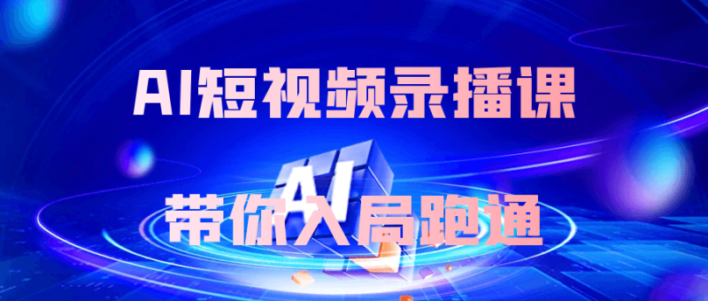 AI短视频录播课带你入局跑通-创码者资源网