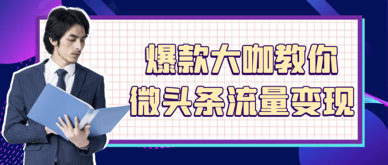 爆款大咖教你微头条流量变现-创码者资源网