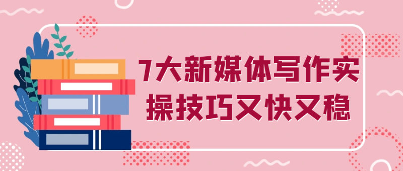 7大新媒体写作实操技巧又快又稳-创码者资源网