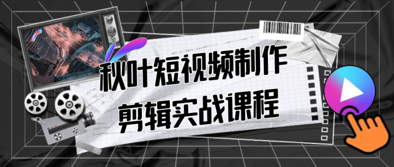 秋叶短视频制作剪辑实战课程-创码者资源网