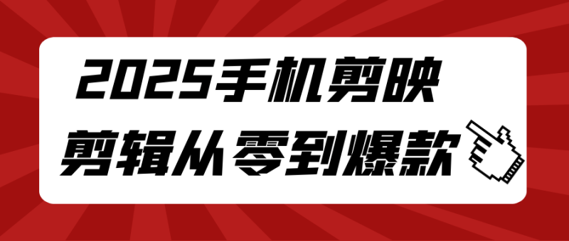 2025手机剪映剪辑从零到爆款-创码者资源网